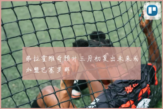 弗拉霍维奇预计三月初复出未来或加盟巴塞罗那